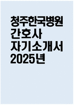 [청주한국병원 자기소개서] 2025년 청주한국병원 간호사 자소서 합격예문 청주한국병원 간호사 자기소개서 청주한국병원 신규간호사 지원동기 청주한국병원 자소서-1