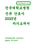 [건국대학교병원 간호사 자기소개서] 2025년 건국대학교병원 자소서 건국대학교병원 당사에 지원하게 된 동기는 무엇이며, 입사 후 포부는 어떻게 되는지에 대하여 기술 당 병원의 현재와 미래에 대하여 본인의 생각을 자유롭게 기술하여 주시기 바랍니다-1