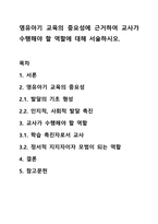 영유아기 교육의 중요성에 근거하여 교사가 수행해야 할 역할에 대해 서술하시오.-1