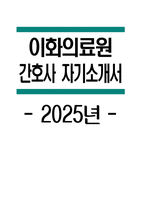 이화의료원 자소서 - 2025년 이화의료원 간호사 자기소개서 합격 예문 이화의료원 간호사 자소서 이화의료원 자기소개서 이화여자대학교의료원 자기소개서-1