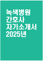 [녹색병원 자기소개서] 2025년 녹색병원 간호사 자소서 합격예문 녹색병원 간호사 자기소개서 녹색병원 신규간호사 지원동기 녹색병원 자소서-1