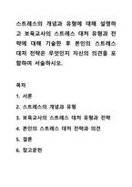 스트레스의 개념과 유형에 대해 설명하고 보육교사의 스트레스 대처 유형과 전략에 대해 기술한 후 본인의 스트레스 대처 전략은 무엇인지 자신의 의견을 포함하여 서술하시오.-1
