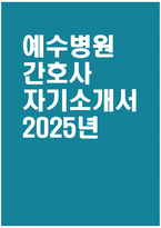 [예수병원 자기소개서] 2025년 예수병원 간호사 자소서 합격예문 예수병원 간호사 자기소개서 예수병원 신규간호사 지원동기 예수병원 자소서-1