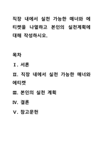 직장 내에서 실천 가능한 매너와 에티켓을 나열하고 본인의 실천계획에 대해 작성하시오.-1