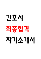 [간호사 자기소개서] 간호사 최종합격 자소서 - 간호사 자기소개서 합격예문-1
