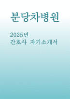 분당차병원 자기소개서) 2025년 분당차병원 신규 간호사 채용 자소서 : 성장과정, 가치관 / 성격, 지원동기 및 입사후 각오, 업무상 강점 (분당차병원 간호사 자기소개서)-1