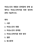 여성노인의 현황과 문제점에 관해 설명하고 여성노인복지를 위한 방안에 관해 서술하시오.-1