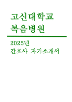 (고신대학교복음병원 자기소개서) 2025년 고신대학교복음병원 간호사 채용 자소서 : 성장과정, 학창(동아리).봉사활동, 팀웍.협력, 열정.몰입성, 업무수행.스킬.능력, 지원동기 및 입사포부 [고신대학교복음병원 간호사 채용 자기소개서]-1