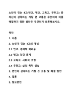 노인이 겪는 4고(빈고, 병고, 고독고, 무위고) 중 자신이 생각하는 가장 큰 고통은 무엇이며 이를 해결하기 위한 방안은 무엇인지 토론해보시오.-1
