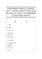[사회복지학개론] 사회복지의 한 영역(아동, 청소년, 노인복지)을 택일하여 사회복지 분야에 대한 개념, 특성, 필요성, 서비스내용(정책내용) 및 본인의 의견을 정리하시오-1