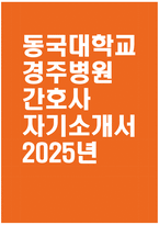 [동국대학교 경주병원 자기소개서] 2025년 동국대학교 경주병원 간호사 자소서 합격예문 동국대학교 경주병원 간호사 자기소개서 동국대학교 경주병원 자소서-1
