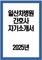 [일산차병원 자기소개서] 2025년 일산차병원 간호사 자소서 합격예문 일산차병원 간호사 자기소개서 차의과학대학교 일산차병원 간호사 지원동기 일산차병원 자소서-1