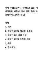 현재 수행되었거나 수행되고 있는 마을만들기 사업에 대해 예를 들어 토론해주세요.(사례 중심)-1