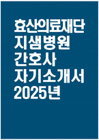 [효산의료재단 지샘병원 자기소개서] 2025년 효산의료재단 지샘병원 간호사 자소서 합격예문 효산의료재단 지샘병원 간호사 자기소개서 효산의료재단 지샘병원 신규간호사 자소서-1