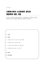 우리사회 고령화와 관련해 발생하는 노인문제를 찾아 현황을 제시하고, 원인을 분석한 뒤 예방과 해결을 위한 대안을 작성하시오-1