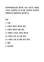 학교폭력유형(신체, 물리적, 언어, 정신적, 따돌림, 사이버, 집단폭력) 중 하나를 선택하여 학교폭력피해원인과 해결방안을 설명하시오.-1
