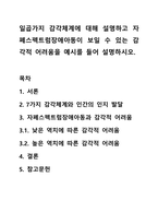 일곱가지 감각체계에 대해 설명하고 자폐스펙트럼장애아동이 보일 수 있는 감각적 어려움을 예시를 들어 설명하시오.-1