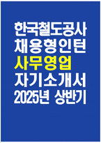 한국철도공사 자기소개서 - 2025년 상반기 한국철도공사 채용형인턴 사무영업 자소서 합격예문 한국철도공사 채용형인턴 사무영업 자기소개서 한국철도공사 자소서 코레일 자소서-1