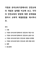 가정과 유아교육기관에서의 안전교육의 개념과 실태를 비교해 보고, 각각의 안전교육의 방법에 대한 문제점을 찾아서 교육적 해결방법을 제시하시오.-1