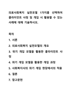 의료사회복지 실천모델 1가지를 선택하여 클라이언트 사정 및 개입 시 활용할 수 있는 사례에 대해 기술하시오.-1