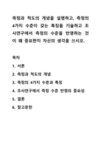 측정과 척도의 개념을 설명하고, 측정의 4가지 수준이 갖는 특징을 기술하고 조사연구에서 측정의 수준을 반영하는 것이 왜 중요한지 자신의 생각을 쓰시오.-1