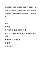 사회복지 조사 과정에 대해 간략하게 설명하고, 본인이 조사하고자 하는 주제를 설정하고 사회복지조사설계를 기술하세요.-1
