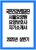 국민건강보험공단 서울요양원 요양보호사 자소서 - 2025년 상반기 국민건강보험공단 서울요양원 요양보호사 자기소개서 서울요양원 요양직 요양보호사 지원동기-1