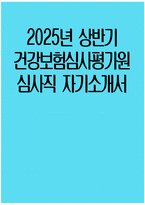 건강보험심사평가원 심사직 자소서 - 2025년 상반기 건강보험심사평가원 심사직 자기소개서 건강보험심사평가원 자기소개서 심평원 자기소개서 심평원 자소서-1