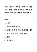 우리나라에서 부모를 대상으로 하는 교육, 활동, 체험 등 중 한 가지를 선택하여 구체적인 내용을 작성하시오.-1