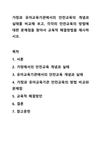 가정과 유아교육기관에서의 안전교육의 개념과 실태를 비교해 보고,각각의 안전교육의 방법에대한 문제점을 찾아서 교육적 해결방법을 제시하시오.-1
