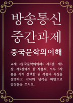 중문 공통251 중국문학의이해 제5장 제6장 제7장에서 한 작품씩 모두 3작품을 각자 선택한 뒤 작품의 특징을 설명-1