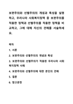 보편주의와 선별주의의 개념과 특성을 설명하고,우리나라 사회복지정책중 보편주의를 적용한 정책과 선별주의를 적용한 정책을 비교하고, 그에 대해 자신의 견해를 서술하세요-1