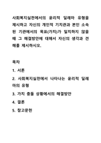 사회복지실천에서의 윤리적딜레마 유형을 제시하고 자신의 개인적 기치관과 본인 소속된 기관에서의목표(가치)가 일치하지 않을때 그 해결방안에 대해서 자신의 생각과 견해를 제시하시오-1