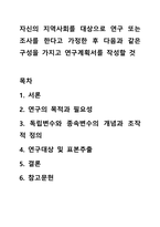 자신의 지역사회를 대상으로 연구 또는 조사를 한다고 가정한 후 다음과 같은 구성을 가지고 연구계획서를 작성할 것-1