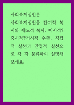 A+사회복지실천론 사회복지실천을 잔여적 복지와 제도적 복지, 미시적, 중시적, 거시적 수준, 직접적 실천과 간접적 실천으로 각 각 분류하여 설명해보세요-1