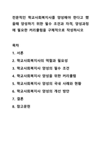 전문적인 학교사회복지사를 양성해야 한다고 했을때 양성하기 위한 필수 조건과 자격, 양성과정에 필요한 커리큘럼을 구체적으로 작성하시오-1