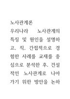 노사관계론 ) 우리나라 노사관계의 특징 및 원인을 설명하고, 직, 간접적으로 경험한 사례를 교재를 중심으로 분석한 후, 건설적인 노사관계로 나아가기 위한 방안을 논하시오-1