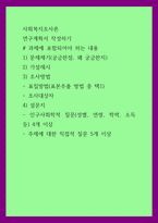 사회복지조사론 ) 연구계획서 작성하기 1) 문제제기(궁금한점, 왜 궁금한지) 2) 가설제시 3) 조사방법 4) 설문지-1