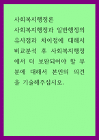 사회복지행정론 ) 사회복지행정과 일반행정의 유사점과 차이점에 대해서 비교분석 후 사회복지행정에서 더 보완되어야 할 부분에 대해서 본인의 의견을 기술해주십시오-1