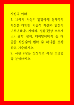 사진의 이해 19세기 사진의 발명에서 현재까지 사진은 다양한 기술적 혁신과 발전이 이루어졌다 카메라, 필름(현상 프로세스), 광학 장치, 디지털이미지 등 다양한 사진술의 변화 중 하나를 조사하고-1