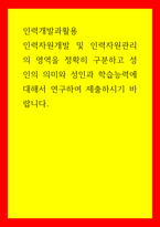 인력개발과활용 인력자원개발 및 인력자원관리의 영역을 정확히 구분하고 성인의 의미와 성인과 학습능력에 대해서 연구하여 제출하시기 바랍니다-1