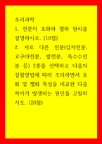 조리과학 전분의 호화와 젤화 원리를 설명하시오 서로 다른 전분(감자전분, 고구마전분, 쌀전분, 옥수수전분 등2종을 선택하고 다음의 실험방법에 따라 조리하면서 호화 및 젤화 특성을 비교한-1