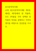 중국문학의이해 교재 중국문학의이해 제5장, 제6장, 제7장에서 한 작품씩, 모두 3작품을 각자 선택한 뒤 작품의 특징을 설명하고 각자의 생각을 바탕으로 감상문을 쓰시오-1
