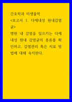 간호학과 미생물학 보고서 다제내성 원내감염 균 - 병원 내 감염을 일으키는 다제내성 원내 감염균의 종류를 확인하고, 감염관리 혹은 치료 방법에 대해 숙지한다-1