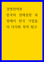 경영전략론 한국의 경제성장 과정에서 한국 기업들의 다각화 목적 탐구-1
