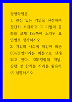 경영학원론 관심 있는 기업을 선정하여 간단히 소개하고 그 기업의 문화를 교재 128쪽에 소개된 요인별로 평가하시오 기업의 사회적 책임이 최근 ESG경영이라는 이름으-1