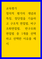 교육평가 정의적 평가의 개념과 특징, 장단점을 기술하고 구조적 면접법, 비구조화면접법, 반구조화 면접법 중 1개를 선택하고 선택한 이유를 제시-1
