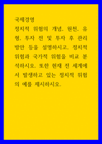 국제경영 정치적 위험의 개념, 원천, 유형, 투자 전 및 투자 후 관리 방안 등을 설명하시고, 정치적 위험과 국가적-1