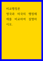 비교 행정론 영국과 미국의 행정체제 비교하여 설명하시오-1