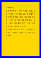사회학개론 현대사회에서 국가와 기업을 포함, 모든 대규모 사회 집단들은 관료제적인 조직형태를 띄고 있다 관료제의 장점과 단점을 본인의 사회경험(학교, 직장, 정부 행정에서 겪-1